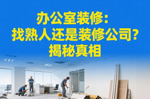 辦公室裝修：找熟人還是裝修公司？揭秘真相